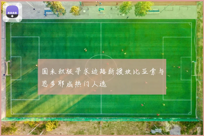 国米积极寻求边路新援坎比亚索与恩多耶成热门人选